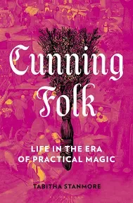 Cunning Folk: Life in the Era of Practical Magic [Book]