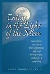 Eating In The Light Of The Moon How Women Can Transform Their Relatio