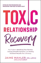 Toxic Relationship Recovery: Your Guide to Identifying Toxic Partners, Leaving Unhealthy Dynamics, and Healing Emotional Wounds After a Breakup [Book]