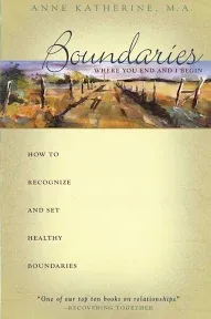 Boundaries Where You End And I Begin: How To Recognize And Set Healthy Boundaries