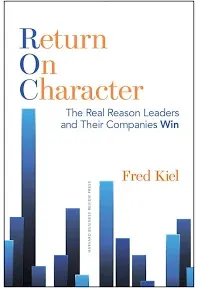 Return on Character: The Real Reason Leaders and Their Companies Win