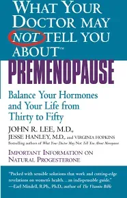 What Your Doctor May Not Tell You About: Premenopause: Balance Your Hormones and Your Life from Thirty to Fifty