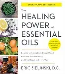 The Healing Power of Essential Oils: Soothe Inflammation, Boost Mood, Prevent Autoimmunity, and Feel Great in Every Way [Book]