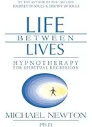 Life Between Lives: Hypnotherapy for Spiritual Regression Newton, Michael