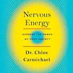 Nervous Energy: Harness the Power of Your Anxiety [Book]