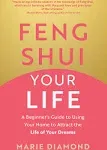 Feng Shui Your Life: A Beginner’s Guide to Using Your Home to Attract the Life of Your Dreams