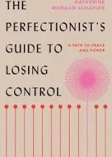 The Perfectionist's Guide to Losing Control: A Path to Peace and Power