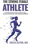 The Strong Female Athlete: A Female Athlete Guide to Improve Performance, Reduce Injury, and Increase Confidence