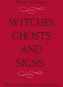 Witches, Ghosts, and Signs: Folklore of the Southern Appalachians