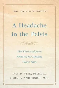 A Headache in the Pelvis: The Wise-Anderson Protocol for Healing Pelvic Pain: The Definitive Edition [Book]