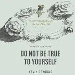 Do Not Be True to Yourself