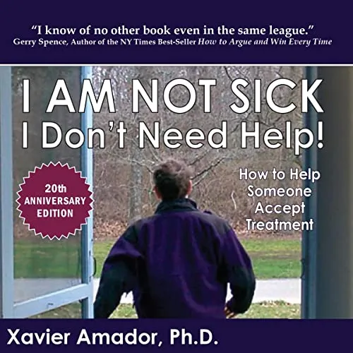 I Am Not Sick, I Don't Need Help!: How to Help Someone Accept Treatment -- 20th Anniversary Edition