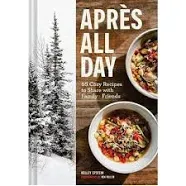 Apres All Day: 65+ Cozy Recipes to Share with Family and Friends