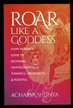 "Roar Like a Goddess: Every Woman's Guide to Becoming Unapologetically Powerful, Prosperous, and Peaceful"