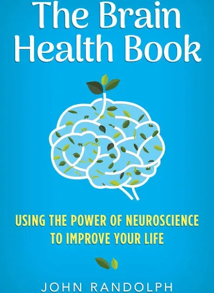 The Brain Health Book: Using the Power of Neuroscience to Improve Your Life