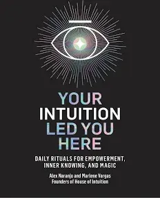 Your Intuition Led You Here: Daily Rituals for Empowerment, Inner Knowing, and M