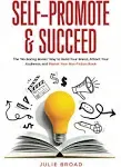 Self-Promote & Succeed: The No Boring Books Way to Build Your Brand, Attract Your Audience, and Market Your Non-Fiction Book [Book]