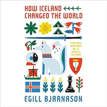 How Iceland Changed the World: The Big History of a Small Island