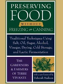 Preserving Food Without Freezing Or Canning: Traditional Techniques Using Salt, Oil, Sugar, Alcohol, Vinegar, Drying, Cold Storage, and Lactic Fermentation