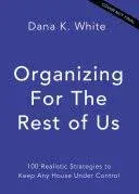 Organizing for the Rest of Us: 100 Realistic Strategies to Keep Any House Under Control