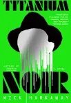 Titanium Noir: A Novel [Book]