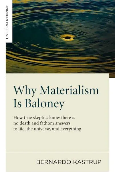 Why Materialism Is Baloney: How True Skeptics Know There Is No Death and Fathom Answers to life, the Universe, and Everything