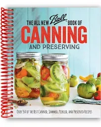 The All New Ball Book Of Canning And Preserving: Over 200 of the Best Canned, Jammed, Pickled, and Preserved Recipes by Jarden Home Brands (May 31,2016)