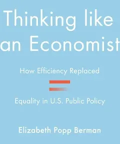 Thinking Like an Economist: How Efficiency Replaced Equality in U.S. Public Policy