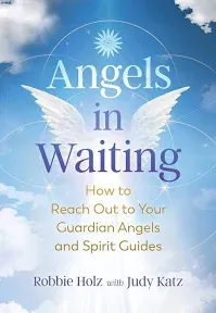 Angels in Waiting: How to Reach Out to Your Guardian Angels and Spirit Guides