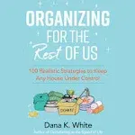 Organizing for the Rest of Us: 100 Realistic Strategies to Keep Any House Under Control [Book]