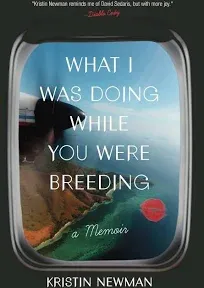 What I Was Doing While You Were Breeding: A Memoir