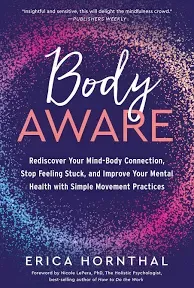 Body Aware: Rediscover Your Mind-Body Connection, Stop Feeling Stuck, and Improve Your Mental Health with Simple Movement Practices