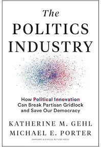 The Politics Industry: How Political Innovation Can Break Partisan Gridlock and Save Our Democracy