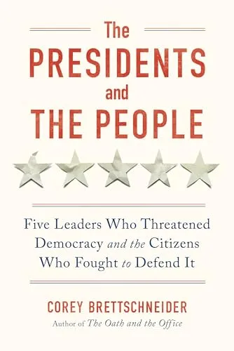 The Presidents and the People: Five Leaders Who Threatened Democracy and the Citizens Who Fought to Defend It