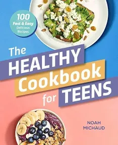 The Healthy Cookbook for Teens: 100 Fast & Easy Delicious Recipes [Book]