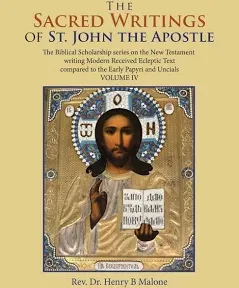 The Sacred Writings of St. John the Apostle: The Biblical Scholarship Series on the New Testament Writing Modern Received Eclectic Text Compared to the Early Papyri and Uncials (4) 2nd. Edition