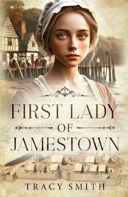 First Lady of Jamestown: A YA Historical Fiction Novel Based on the Life and Adventures of Anne Burras, the First Englishwoman to Survive the New ...