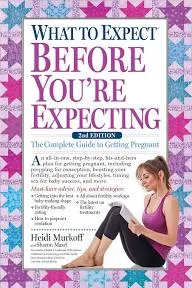 What to Expect Before You're Expecting: The Complete Guide to Getting Pregnant [Book]