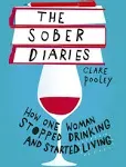 The Sober Diaries: How One Woman Stopped Drinking and Started Living. [eBook]