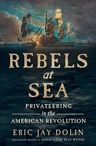 Rebels at Sea: Privateering in the American Revolution by Dolin, Eric Jay