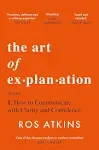 The Art of Explanation: How to Communicate with Clarity and Confidence [Book]