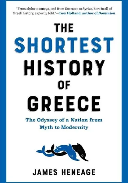 The Shortest History of Greece: The Odyssey of a Nation from Myth to Modernity [Book]