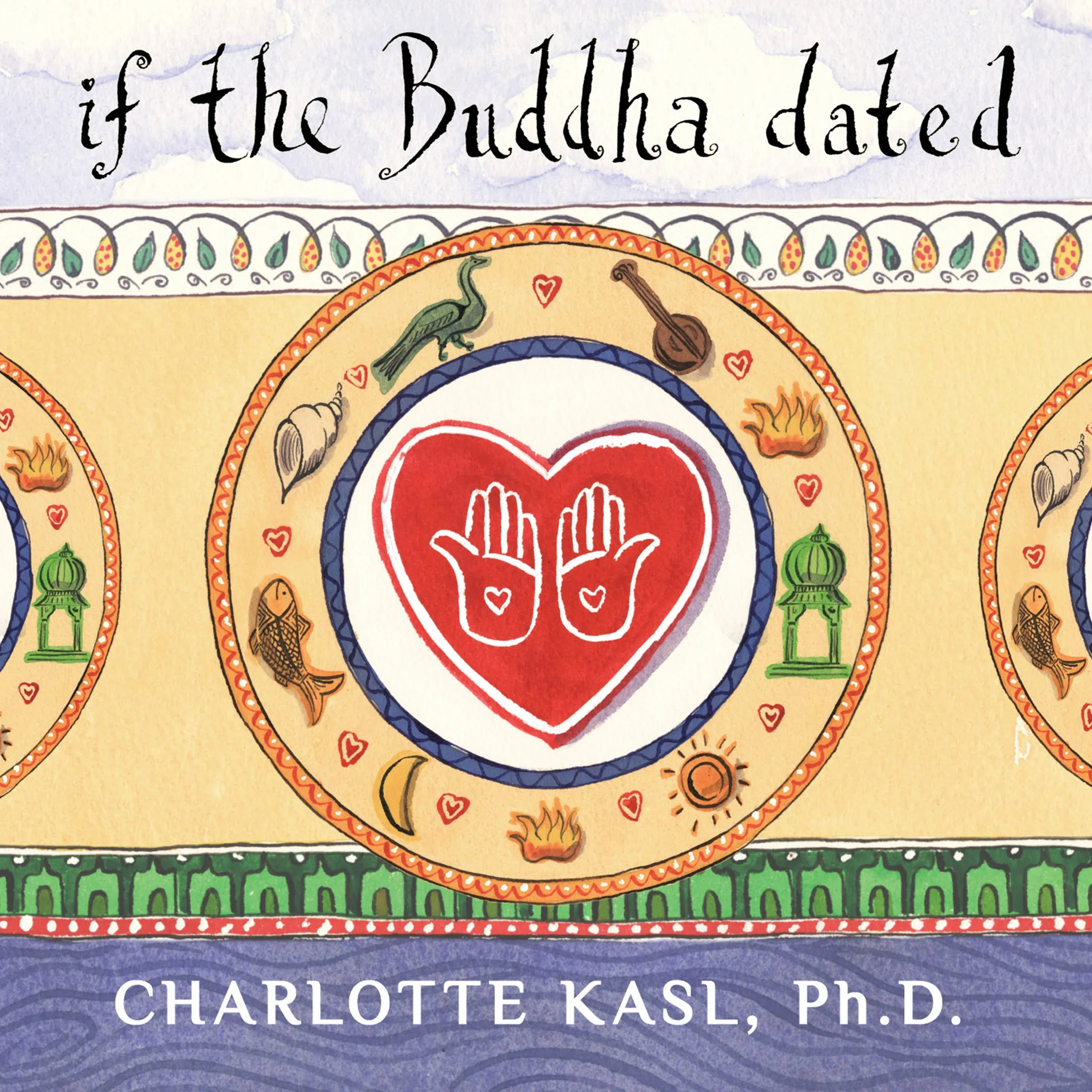 If the Buddha Dated: A Handbook for Finding Love on a Spiritual Path