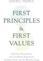 First Principles and First Values: Forty-Two Propositions on CosmoErotic Humanism, the Meta-Crisis, and the World to Come