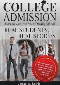 College Admission-How to Get Into Your Dream School: Real Students, Real Stories