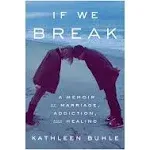 If We Break: A Memoir of Marriage, Addiction, and Healing [Book]