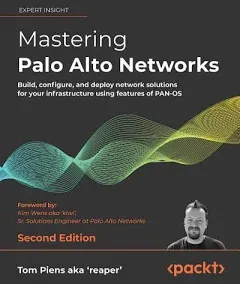 Mastering Palo Alto Networks - Second Edition: Build, configure, and deploy network solutions for your infrastructure using features of PAN-OS