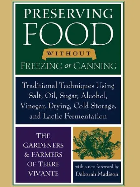 Preserving Food without Freezing or Canning: Traditional Techniques Using Salt, Oil, Sugar, Alcohol, Drying, Cold Storage, and Lactic Fermentation: ... Drying, Cold Storage, and Lactic Fermentation