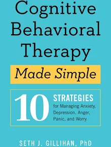 Cognitive Behavioral Therapy Made Simple: 10 Strategies for Managing Anxiety, Depression, Anger, Panic, and Worry [Book]