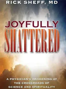 Joyfully Shattered : A Physician&#039;s Awakening at the Crossroads of